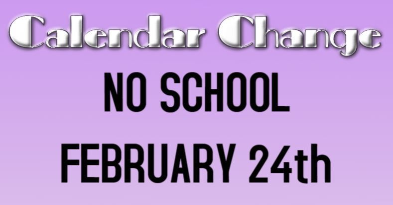 Calendar Change  No School February 24